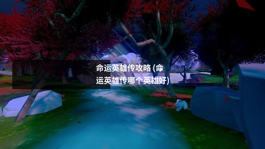 命运英雄传攻略 (命运英雄传哪个英雄好)