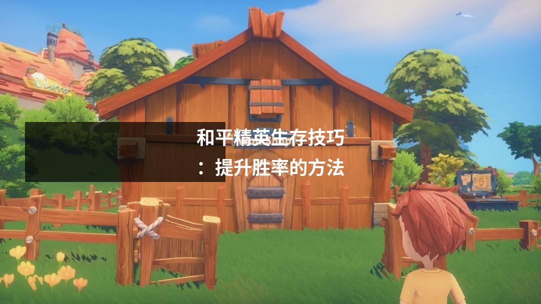 和平精英生存技巧:提升胜率的方法