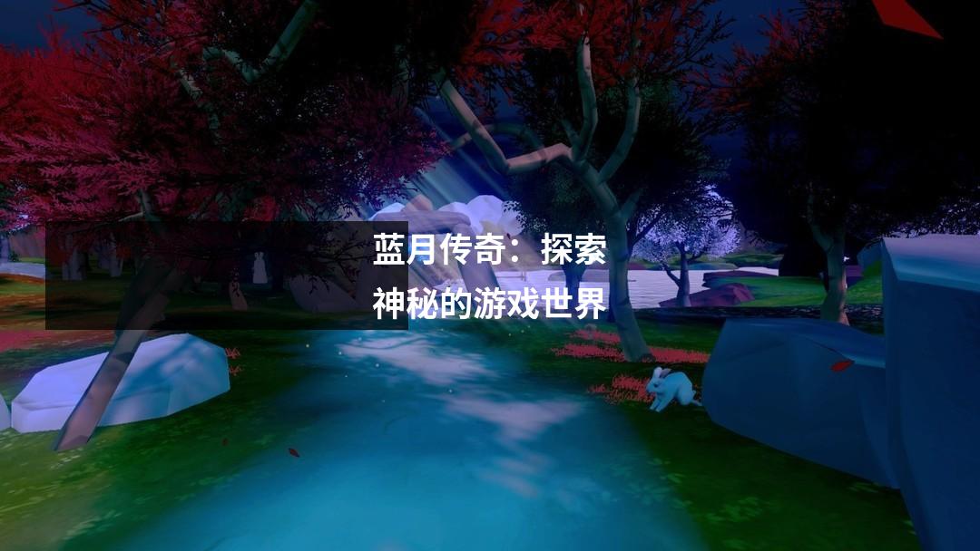 蓝月传奇:探索神秘的游戏世界