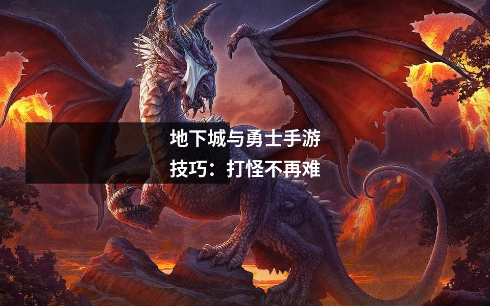 地下城与勇士手游技巧:打怪不再难