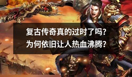 复古传奇真的过时了吗?为何依旧让人热血沸腾?