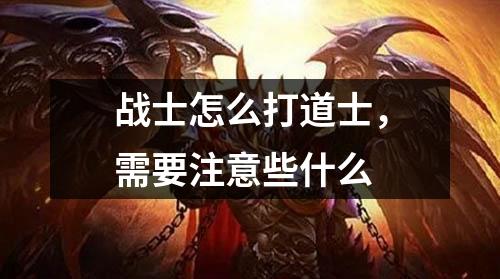 战士怎么打道士,需要注意些什么